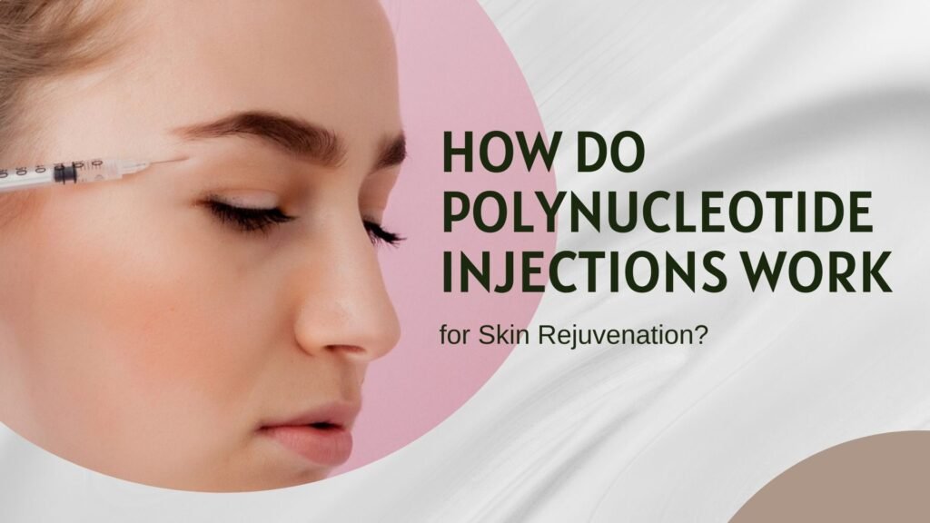 How do Polynucleotide Injections Work for Skin Rejuvenation